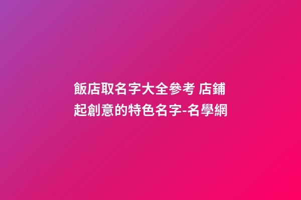 飯店取名字大全參考 店鋪起創意的特色名字-名學網-第1張-店鋪起名-玄機派